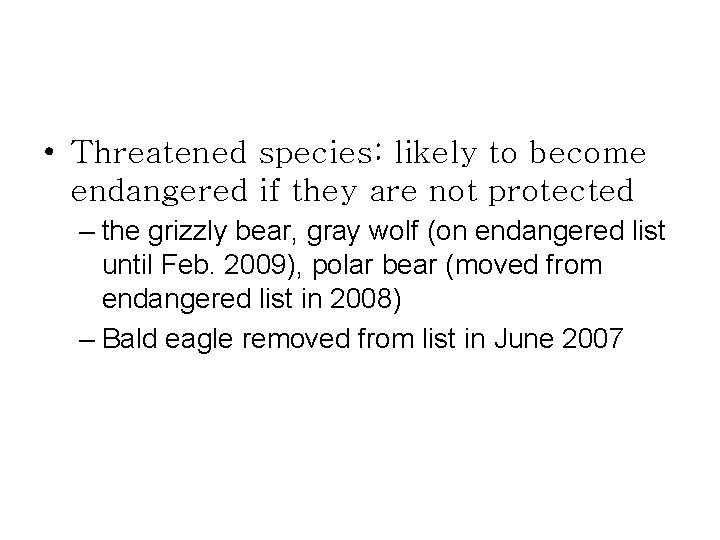  • Threatened species: likely to become endangered if they are not protected –
