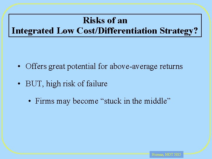 Risks of an Integrated Low Cost/Differentiation Strategy? • Offers great potential for above-average returns