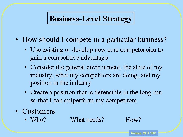 Business-Level Strategy • How should I compete in a particular business? • Use existing