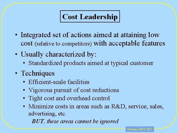 Cost Leadership • Integrated set of actions aimed at attaining low cost (relative to