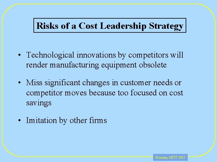 Risks of a Cost Leadership Strategy • Technological innovations by competitors will render manufacturing