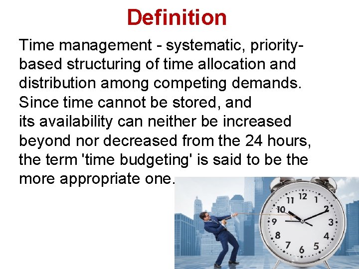 Definition Time management - systematic, prioritybased structuring of time allocation and distribution among competing