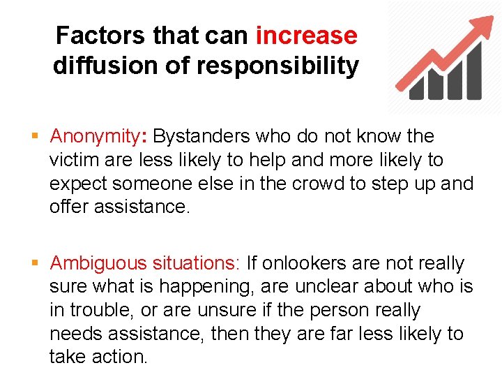 Factors that can increase diffusion of responsibility § Anonymity: Bystanders who do not know