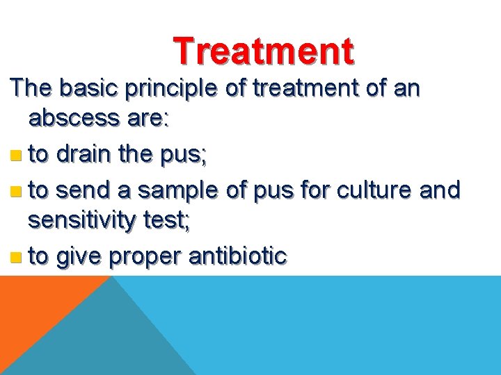 Treatment The basic principle of treatment of an abscess are: n to drain the