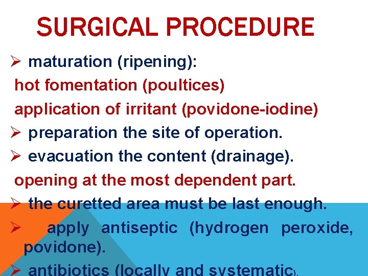 SURGICAL PROCEDURE Ø maturation (ripening): hot fomentation (poultices) application of irritant (povidone-iodine) Ø preparation