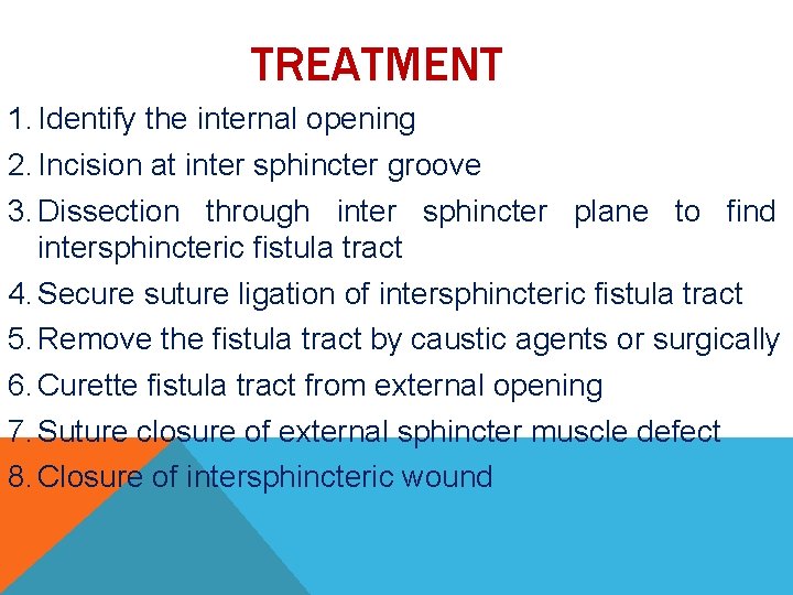 TREATMENT 1. Identify the internal opening 2. Incision at inter sphincter groove 3. Dissection