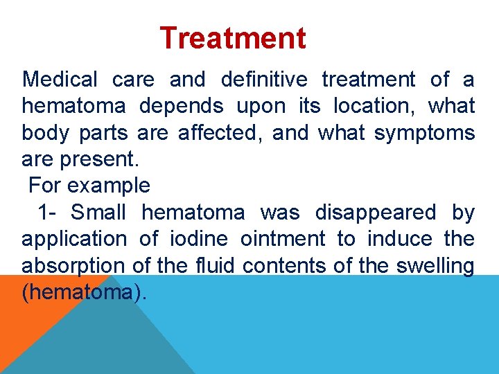 Treatment Medical care and definitive treatment of a hematoma depends upon its location, what
