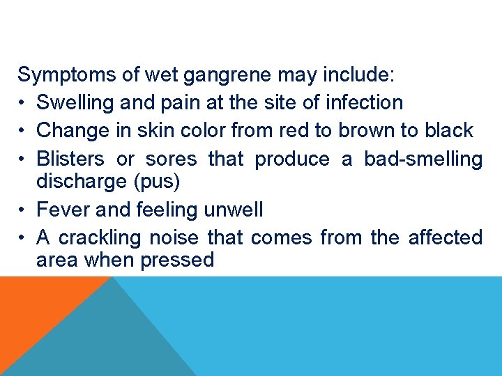 Symptoms of wet gangrene may include: • Swelling and pain at the site of