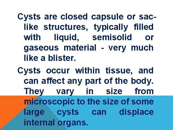 Cysts are closed capsule or saclike structures, typically filled with liquid, semisolid or gaseous