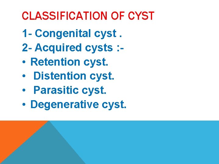 CLASSIFICATION OF CYST 1 - Congenital cyst. 2 - Acquired cysts : • Retention