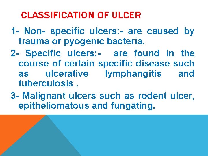 CLASSIFICATION OF ULCER 1 - Non- specific ulcers: - are caused by trauma or