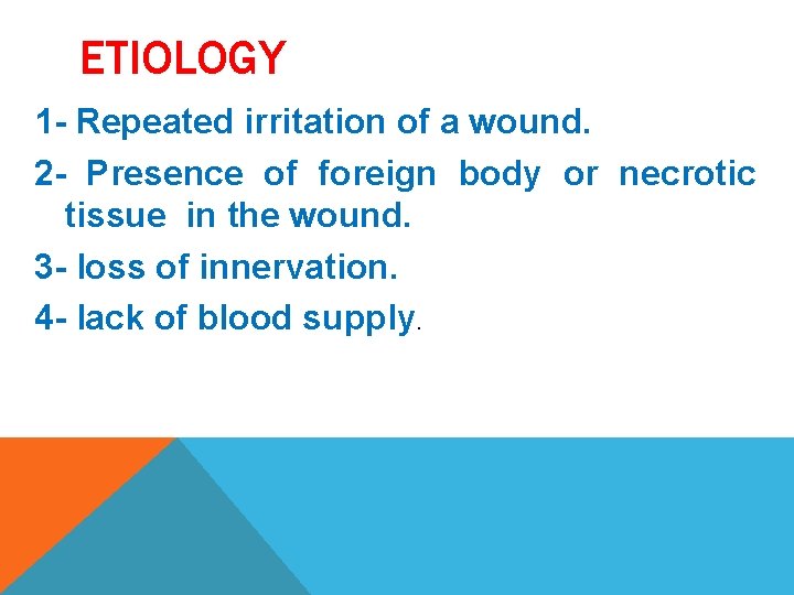 ETIOLOGY 1 - Repeated irritation of a wound. 2 - Presence of foreign body