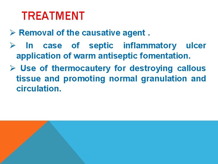 TREATMENT Ø Removal of the causative agent. Ø In case of septic inflammatory ulcer