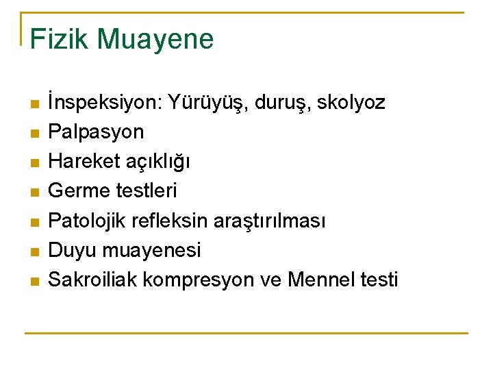 Fizik Muayene n n n n İnspeksiyon: Yürüyüş, duruş, skolyoz Palpasyon Hareket açıklığı Germe