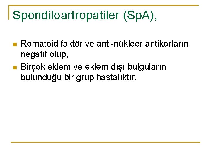 Spondiloartropatiler (Sp. A), n n Romatoid faktör ve anti nükleer antikorların negatif olup, Birçok