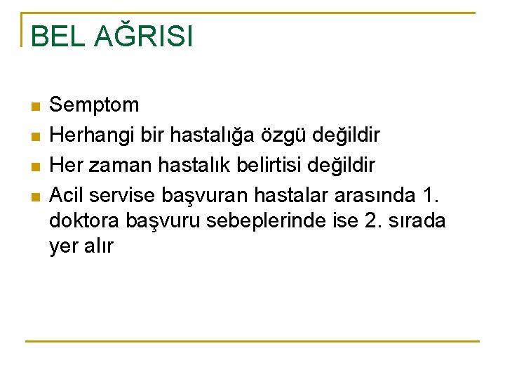 BEL AĞRISI n n Semptom Herhangi bir hastalığa özgü değildir Her zaman hastalık belirtisi