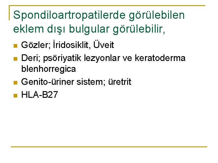 Spondiloartropatilerde görülebilen eklem dışı bulgular görülebilir, n n Gözler; İridosiklit, Üveit Deri; psöriyatik lezyonlar