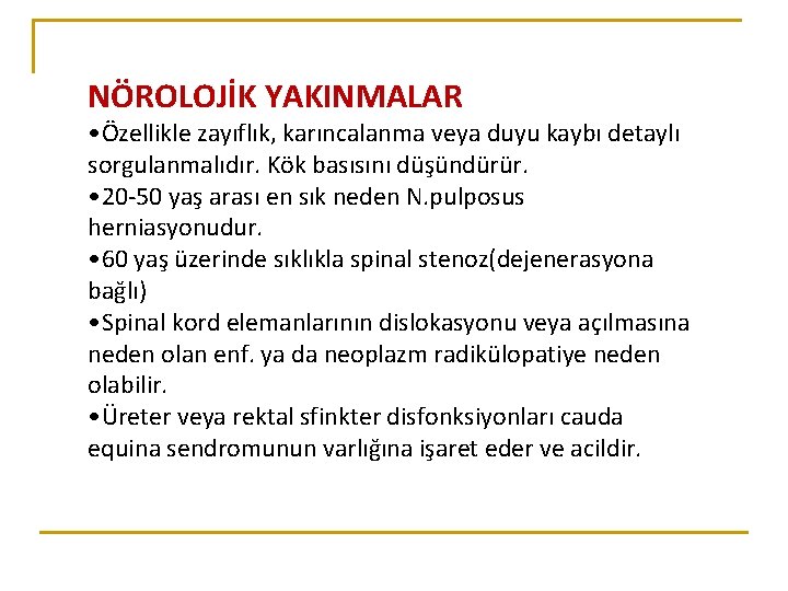 NÖROLOJİK YAKINMALAR • Özellikle zayıflık, karıncalanma veya duyu kaybı detaylı sorgulanmalıdır. Kök basısını düşündürür.