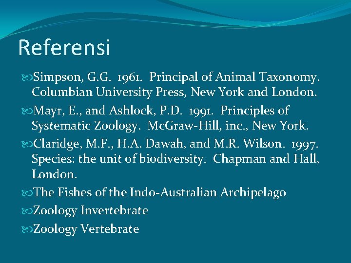 Referensi Simpson, G. G. 1961. Principal of Animal Taxonomy. Columbian University Press, New York