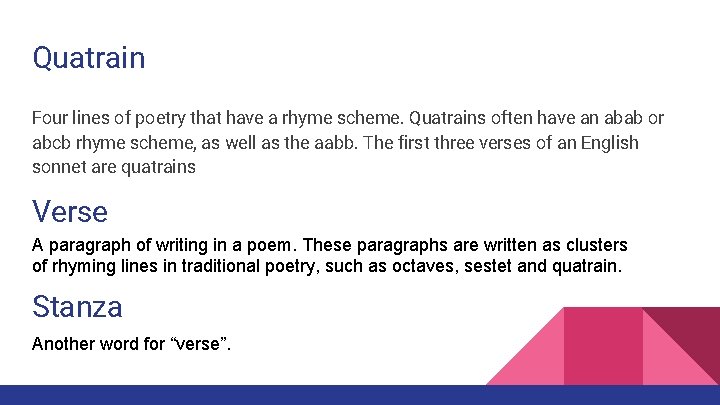 Quatrain Four lines of poetry that have a rhyme scheme. Quatrains often have an