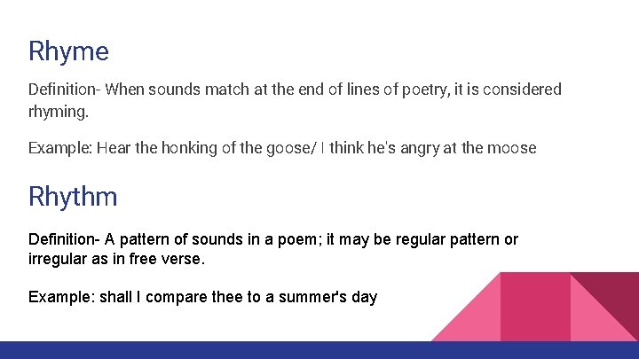 Rhyme Definition- When sounds match at the end of lines of poetry, it is