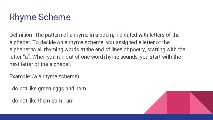 Rhyme Scheme Definition- The pattern of a rhyme in a poem, indicated with letters