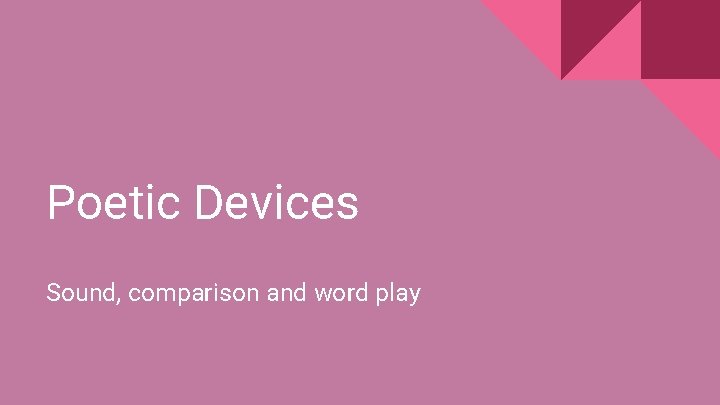Poetic Devices Sound, comparison and word play 