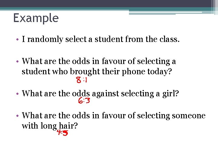 Example • I randomly select a student from the class. • What are the
