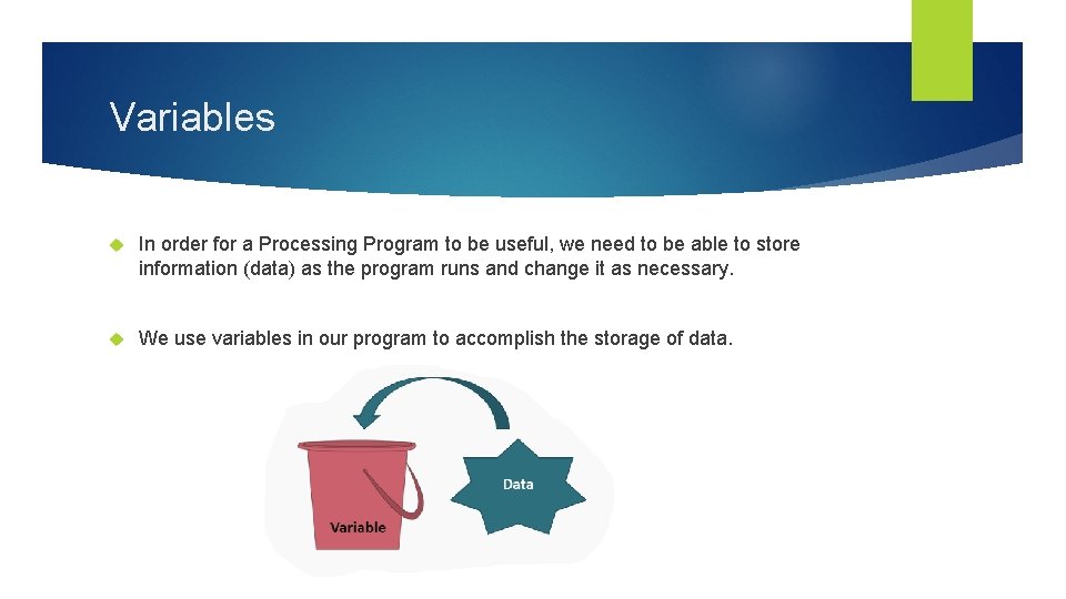 Variables In order for a Processing Program to be useful, we need to be