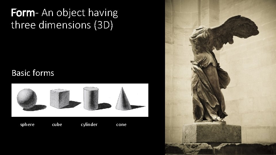 Form- An object having three dimensions (3 D) Basic forms sphere cube cylinder cone