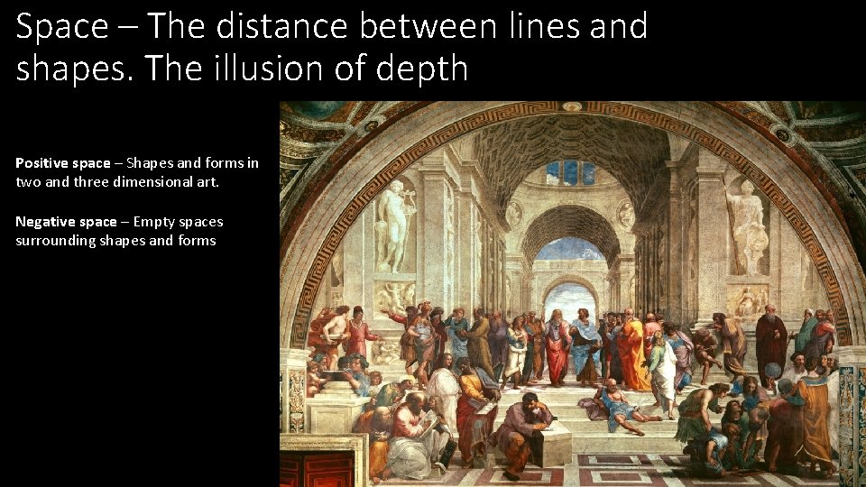 Space – The distance between lines and shapes. The illusion of depth Positive space