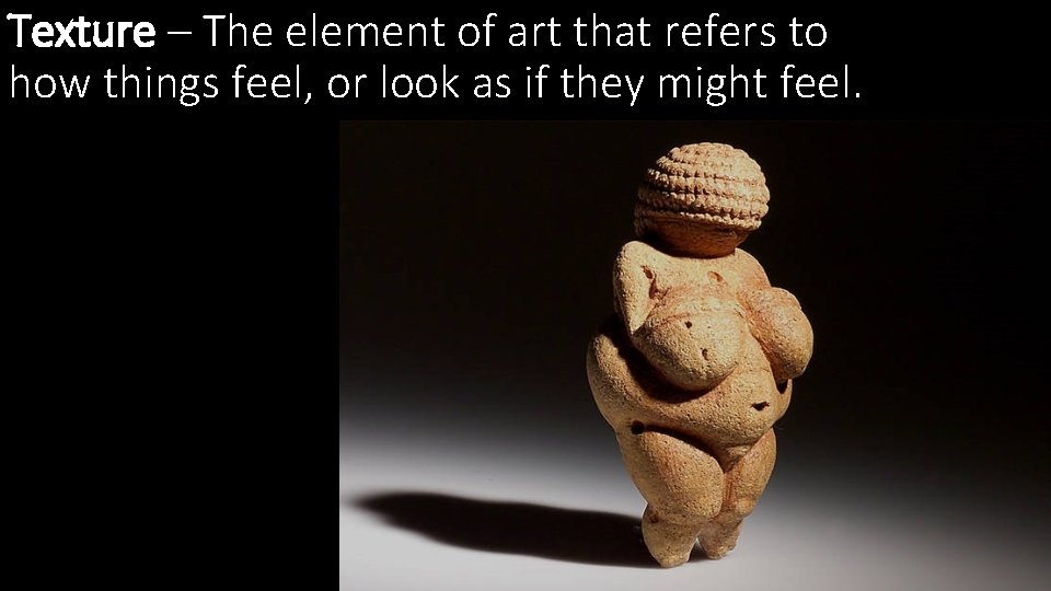 Texture – The element of art that refers to how things feel, or look