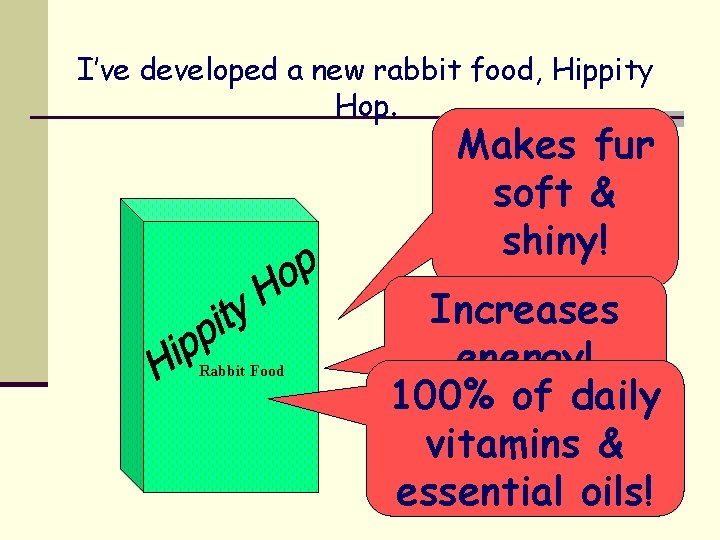 I’ve developed a new rabbit food, Hippity Hop. Makes fur soft & shiny! Rabbit