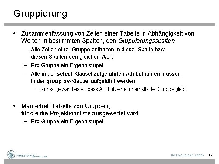 Gruppierung • Zusammenfassung von Zeilen einer Tabelle in Abhängigkeit von Werten in bestimmten Spalten,