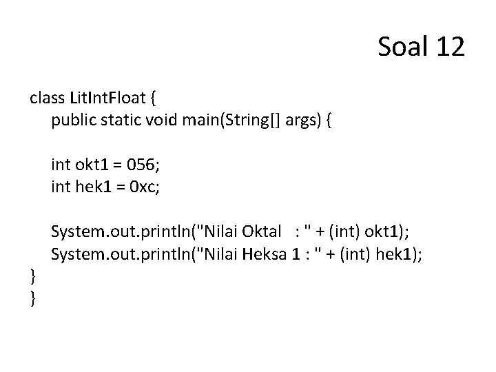 Soal 12 class Lit. Int. Float { public static void main(String[] args) { int