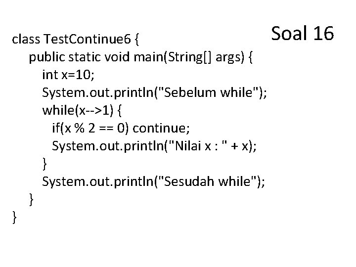 Soal class Test. Continue 6 { public static void main(String[] args) { int x=10;