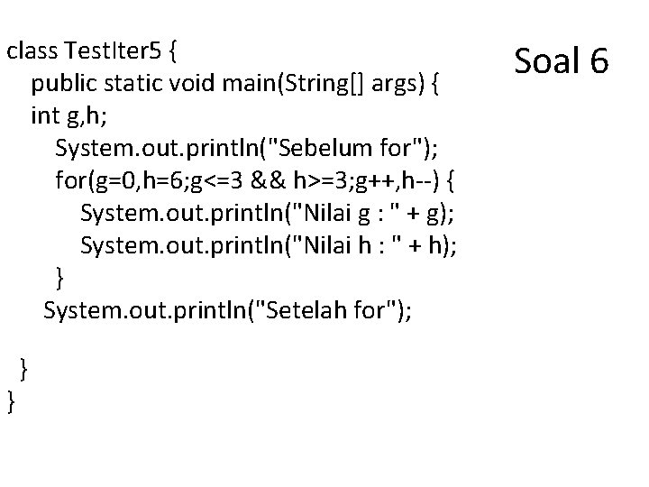 class Test. Iter 5 { public static void main(String[] args) { int g, h;