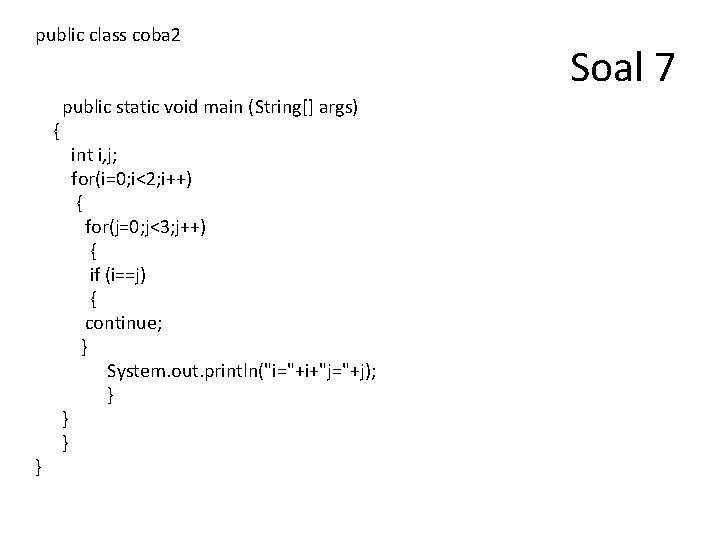 public class coba 2 { } public static void main (String[] args) } }