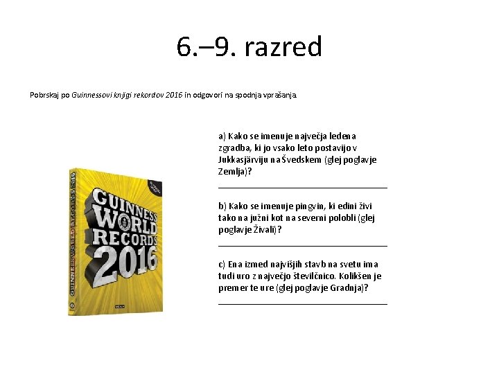 6. – 9. razred Pobrskaj po Guinnessovi knjigi rekordov 2016 in odgovori na spodnja