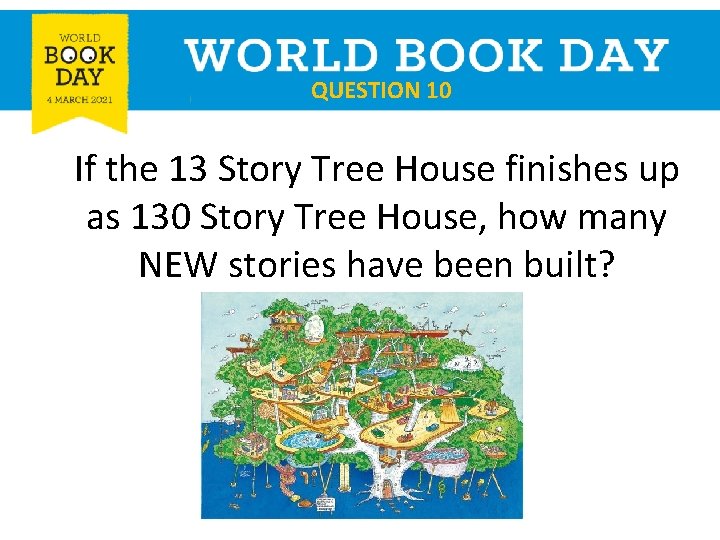 QUESTION 10 If the 13 Story Tree House finishes up as 130 Story Tree