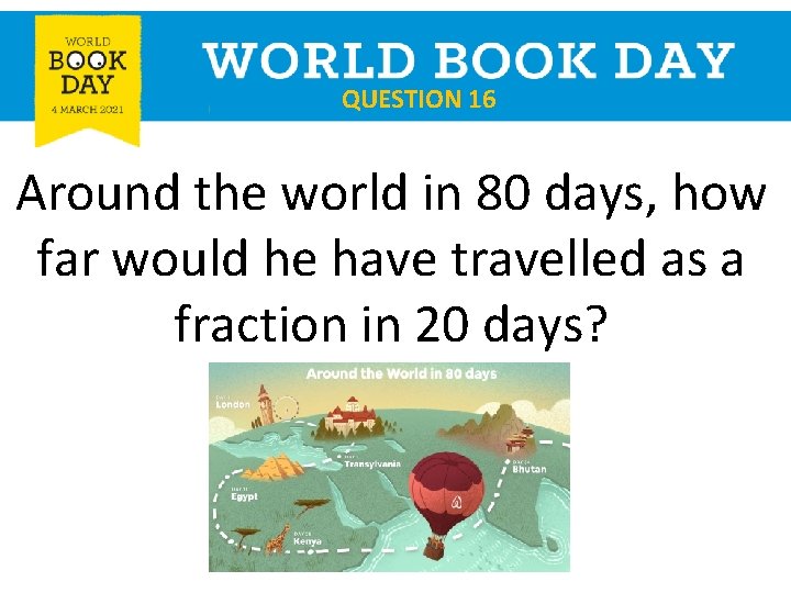 QUESTION 16 Around the world in 80 days, how far would he have travelled