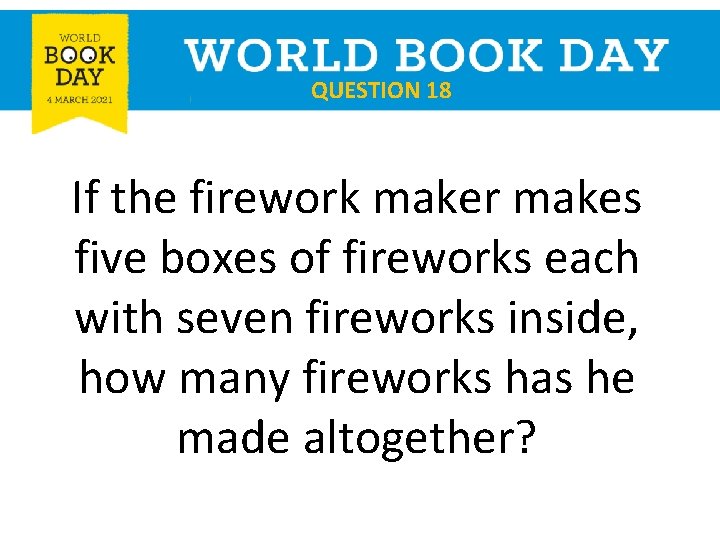 QUESTION 18 If the firework maker makes five boxes of fireworks each with seven