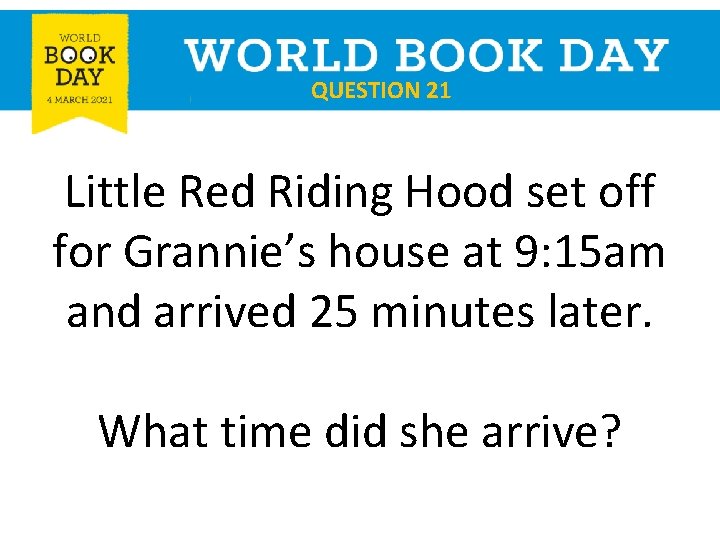 QUESTION 21 Little Red Riding Hood set off for Grannie’s house at 9: 15