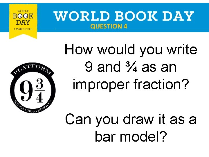 QUESTION 4 How would you write 9 and ¾ as an improper fraction? Can