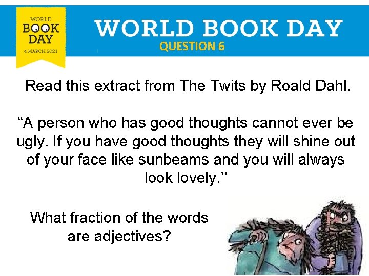 QUESTION 6 Read this extract from The Twits by Roald Dahl. “A person who