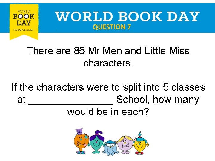 QUESTION 7 There are 85 Mr Men and Little Miss characters. If the characters