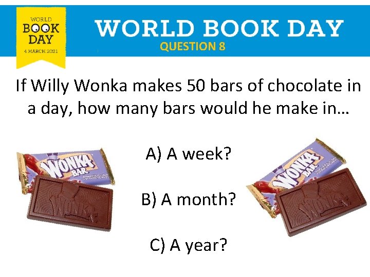 QUESTION 8 If Willy Wonka makes 50 bars of chocolate in a day, how