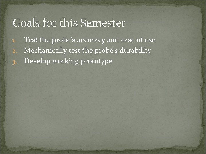 Goals for this Semester Test the probe’s accuracy and ease of use 2. Mechanically Goals for this Semester Test the probe’s accuracy and ease of use 2. Mechanically