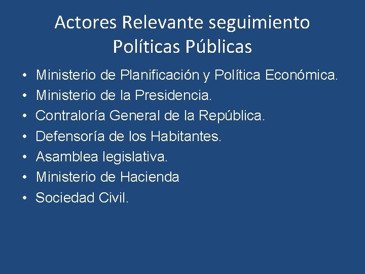 Actores Relevante seguimiento Políticas Públicas • • Ministerio de Planificación y Política Económica. Ministerio