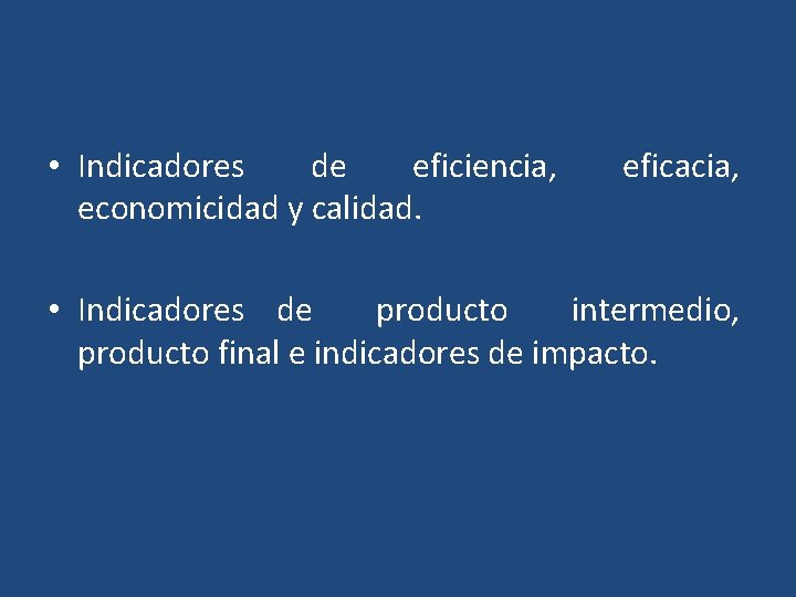  • Indicadores de eficiencia, economicidad y calidad. eficacia, • Indicadores de producto intermedio,